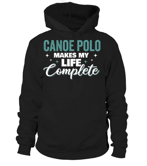 Cool Humorous Funny Canoe Polo Makes Life Complete Hoodie Unisex