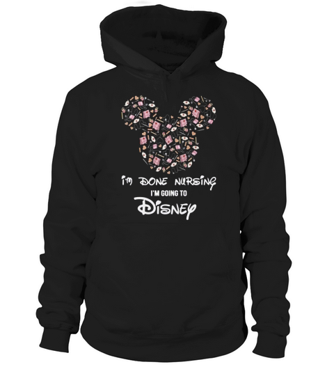 Mickey Nurse I’m Done Nursing I’m going to Disney Hoodie Unisex