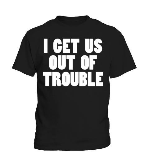 I Get Us Out Of Trouble Funny Matching Sarcasm Kids T-Shirt