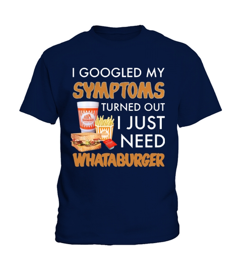I googled my symptoms turned out I just need whataburger shirt Kids T-Shirt