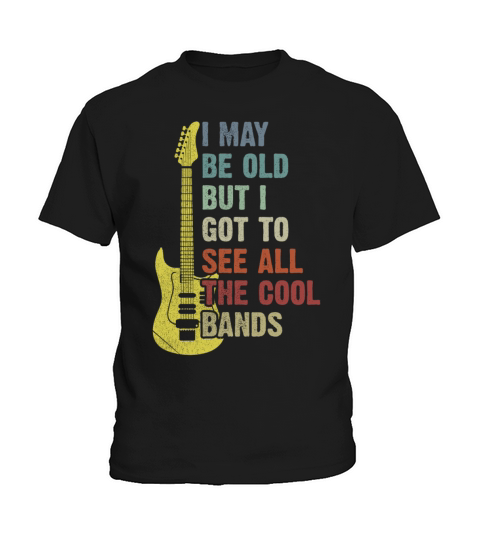 I May Be Old But I Got To See All The Cool Bands Kids T-Shirt