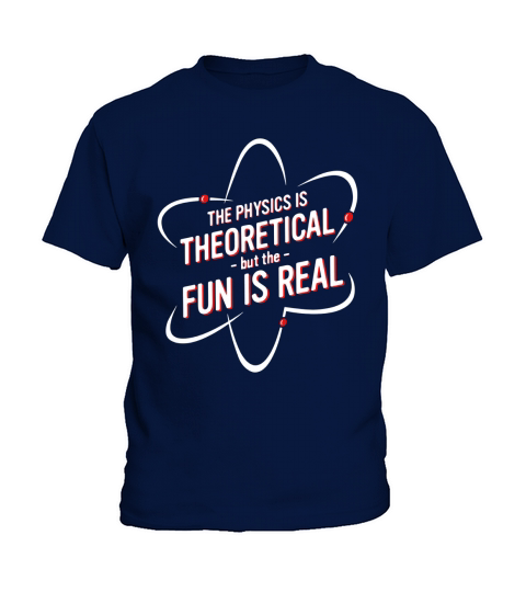 THE PHYSICS IS THEORETICAL BUT THE FUN IS REAL SHIRT Kids T-Shirt