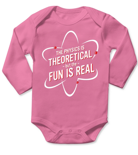THE PHYSICS IS THEORETICAL BUT THE FUN IS REAL SHIRT Long Sleeve Baby One-Piece
