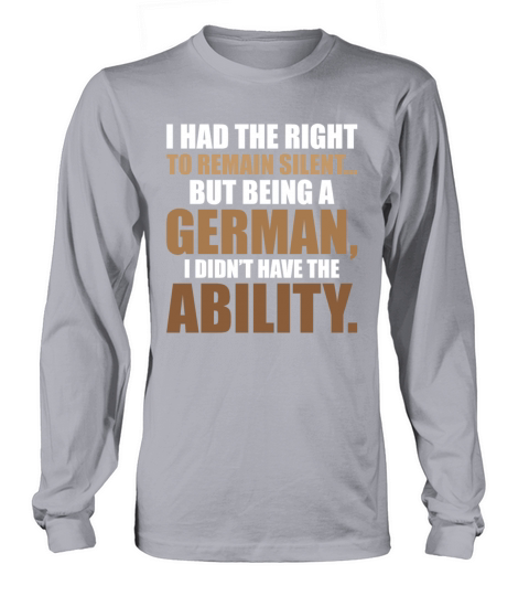Being A German I Didnt Have The Ability To Remain Long sleeved Unisex