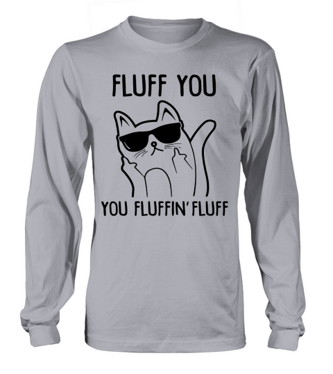 FLUFF YOU T SHIRT YOU FLUFFIN Long sleeved Unisex
