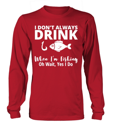 I Dont Always Drink When Im Fishing Funny Long sleeved Unisex