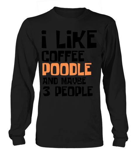 I Like Coffee Poodle And Maybe 3 People Long sleeved Unisex