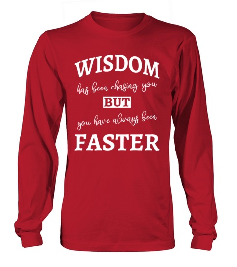 Wisdom has been chasing you - Funny Long sleeved Unisex
