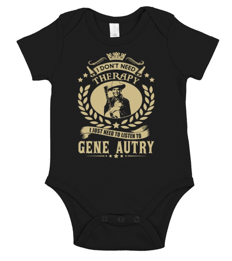 I Dont Need Therapy I Just Need To Listen To Gene Autry TShirt Short Sleeve Baby One-Piece
