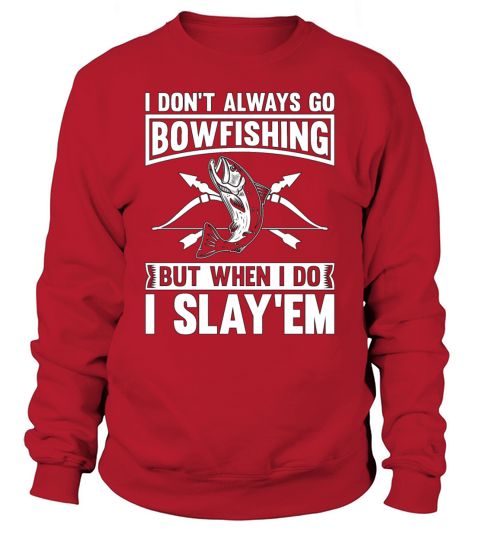 Bowfishing I Dont Always Go Arrow Sport Bowfisher Sweatshirt Unisex