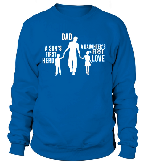 Dad a Sons First Hero a Daughters First Love Sweatshirt Unisex