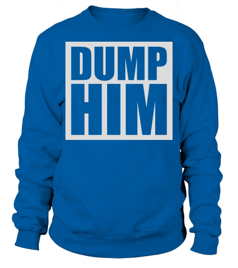 dump him quote logo Sweatshirt Unisex