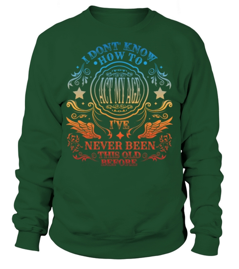 I Dont Know How To Act Ive Never Been This Oldol Sweatshirt Unisex