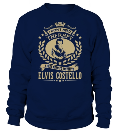 I Dont Need Therapy I Just Need To Listen To Elvis Costello TShirt Sweatshirt Unisex