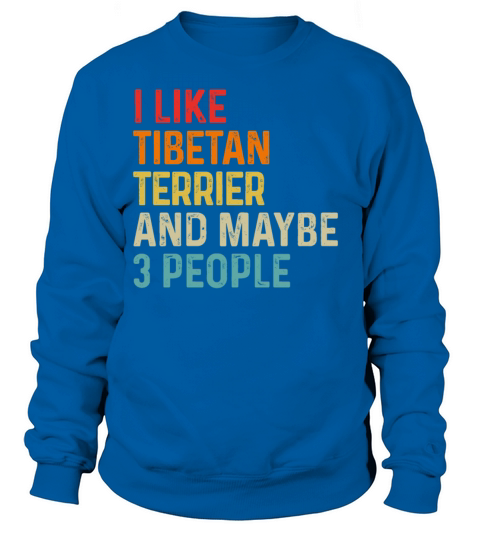 I Like Tibetan Terrier And Maybe 3 People Dog Sweatshirt Unisex