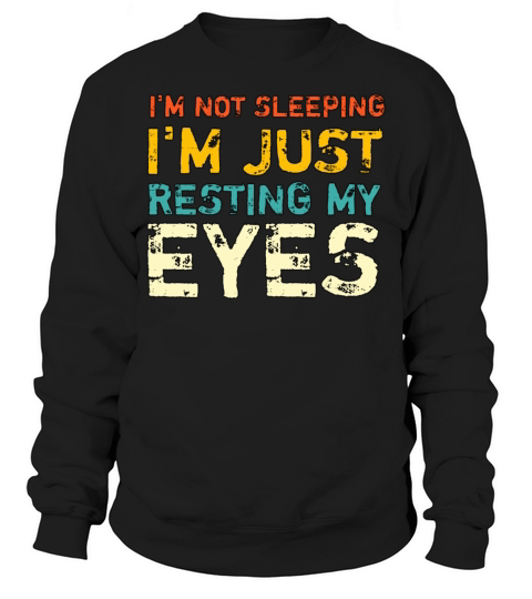 Im not sleeping Im just resting my eyes Sweatshirt Unisex