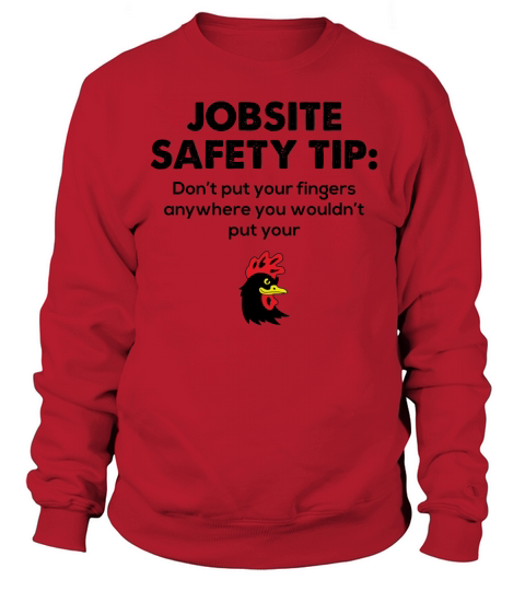 Jobsite Safety Tip don’t put your fingers anywhere you wouldn’t put your Sweatshirt Unisex