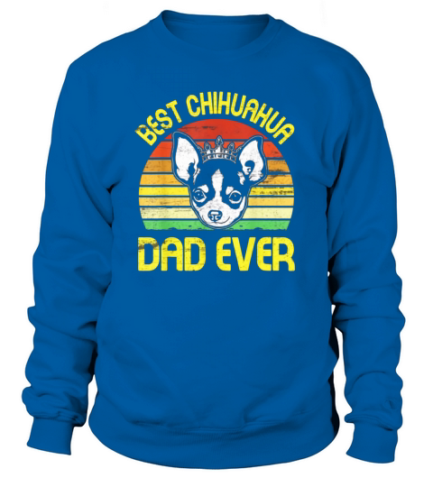 King Dog Best Chihuahua Dad Ever Vintage Retro Father Sweatshirt Unisex