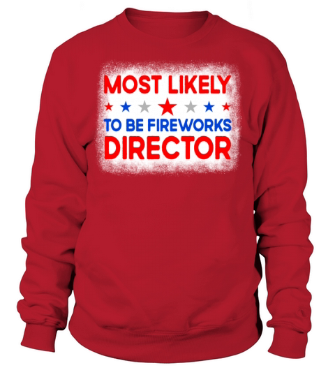 Most Likely To Be Fireworks Director 4th Of July Sweatshirt Unisex