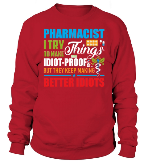 Pharmacist I Try To Make Things Idiot Proof Sweatshirt Unisex