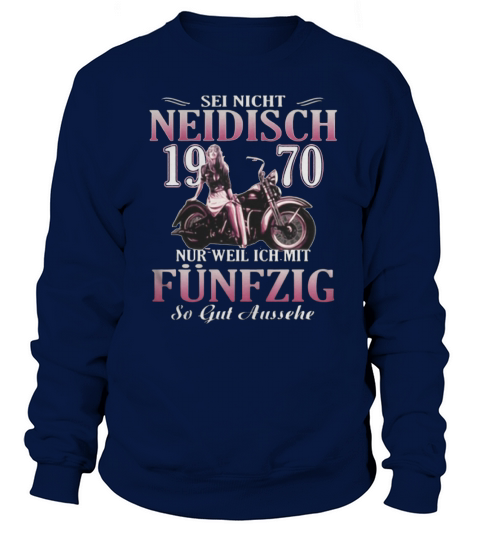 Sei Nicht Neidisch 1970 Nur Weil Ich Mit Funfzig So gut Aussehe shirt Sweatshirt Unisex