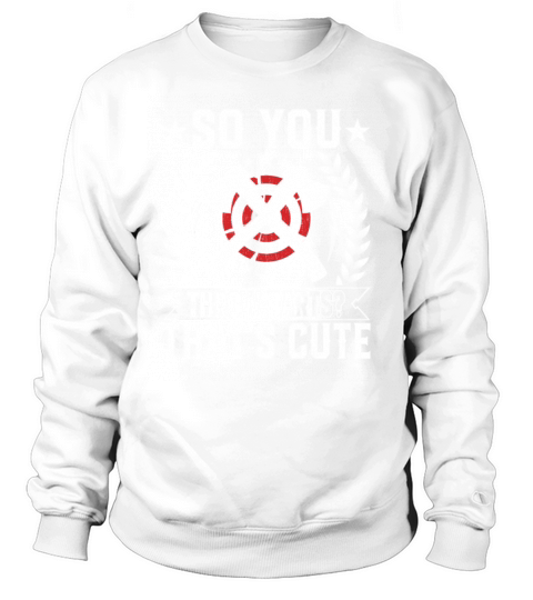 So You Throw Darts Thats Cute - Funny Axe Sweatshirt Unisex