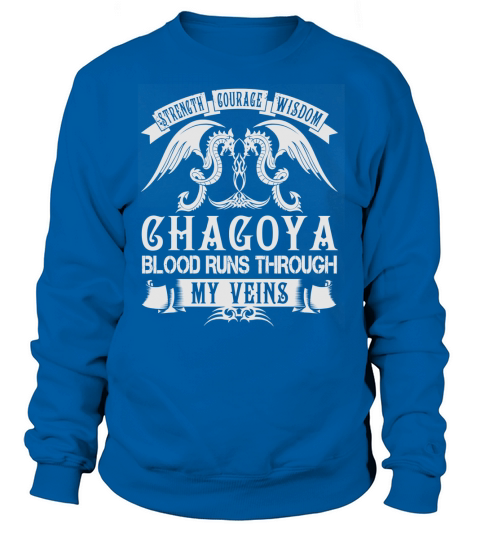Strength Courage Wisdom CHAGOYA Blood Runs Through My Veins Name Shirts Sweatshirt Unisex