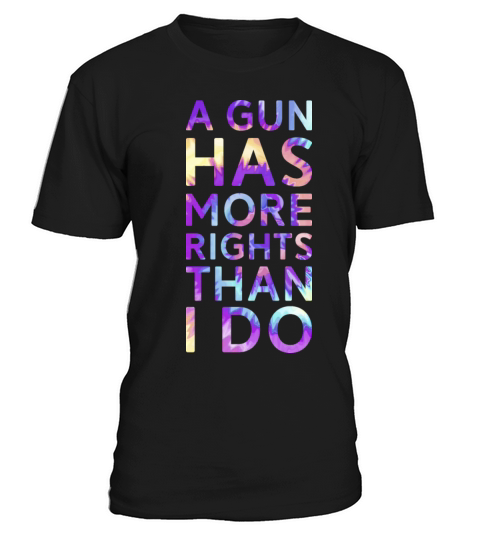 A GUN HAS MORE RIGHTS THAN I DO REPRODUCTIVE RIGHT T-Shirt Unisex