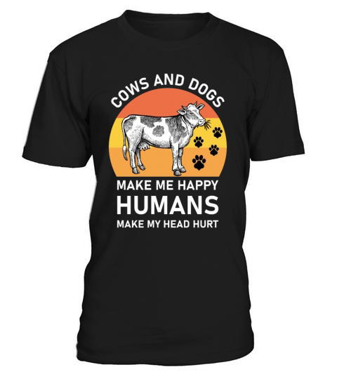 COWS AND DOGS MAKE ME HAPPY - Funny Saying T-Shirt Unisex