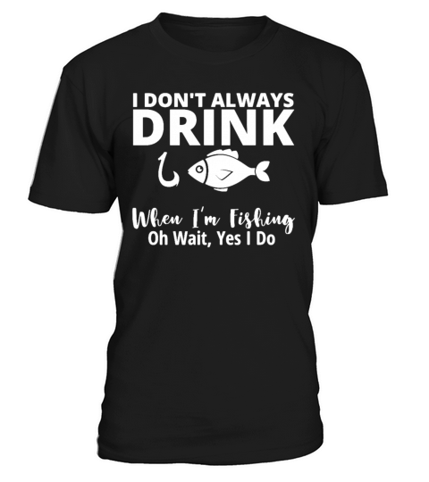 I Dont Always Drink When Im Fishing Funny T-Shirt Unisex