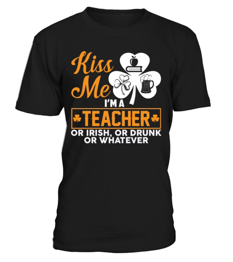 Kiss Me Im A Teacher Or Irish Or Drunk Whatever T-Shirt Unisex