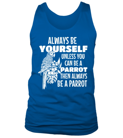 Always Be Yourself Unless You Can Be A Parrot Bird Tank Top Unisex