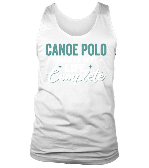 Cool Humorous Funny Canoe Polo Makes Life Complete Tank Top Unisex