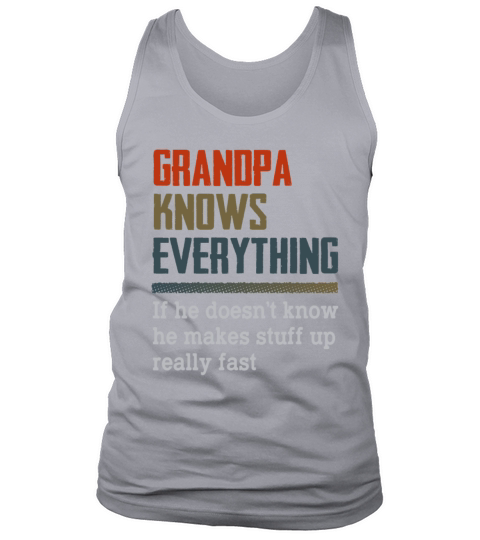 Grandpa Knows Everything If He Doesnt Know Tank Top Unisex