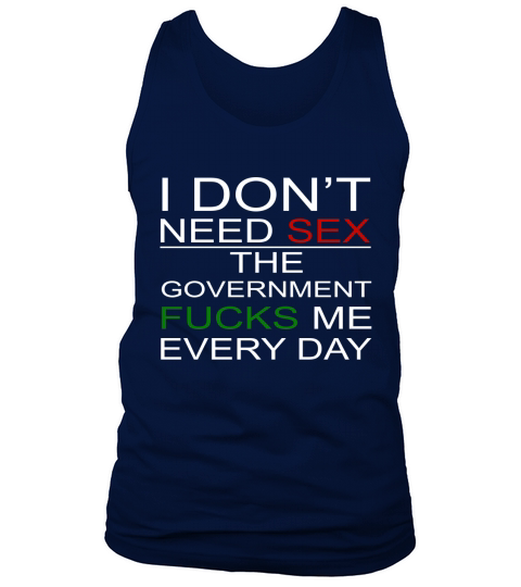 i dont need sex the government fucks me every day shirt Tank Top Unisex