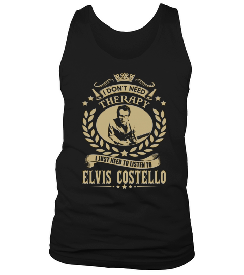 I Dont Need Therapy I Just Need To Listen To Elvis Costello TShirt Tank Top Unisex