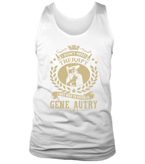 I Dont Need Therapy I Just Need To Listen To Gene Autry TShirt Tank Top Unisex