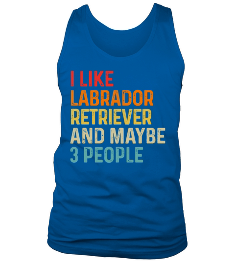 I Like Labrador Retriever And Maybe 3 People Dog Tank Top Unisex