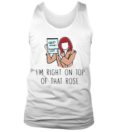 Im right on top of that rose Tank Top Unisex