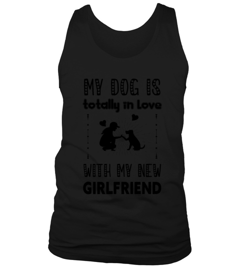 My Dog is Totally in Love with My New Girlfriend Tank Top Unisex