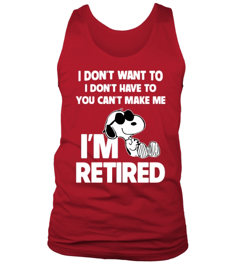 Snoopy I dont want to I dont have to you cant make me Im retired shirt Tank Top Unisex