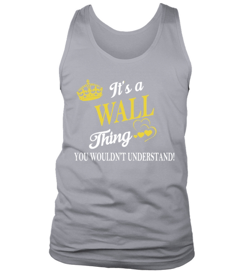 WALL Shirts - Its a WALL Thing You Wouldnt Understand Name Shirts Tank Top Unisex