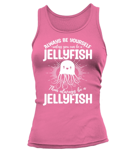 Always Be Yourself Unless You Can Be A Jellyfish Tank top Woman