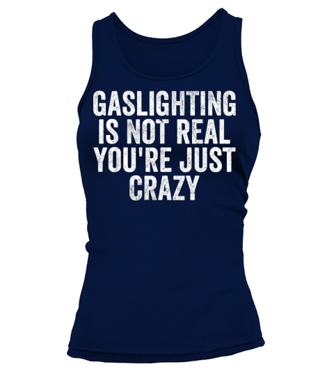 Gaslighting Is Not Real Youre Just Crazy Funny Tank top Woman