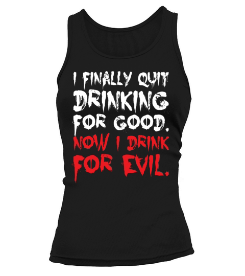 I Finally Quit Drinking For Good Now I Drink Evil Tank top Woman
