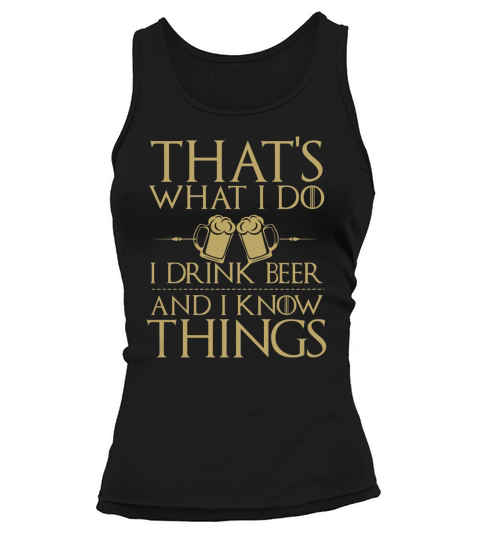 Thats what i do I Drink Beer and i know things tshirt Tank top Woman