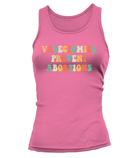 Vasectomies Prevent Abortions Pro Choice Feminist Tank top Woman