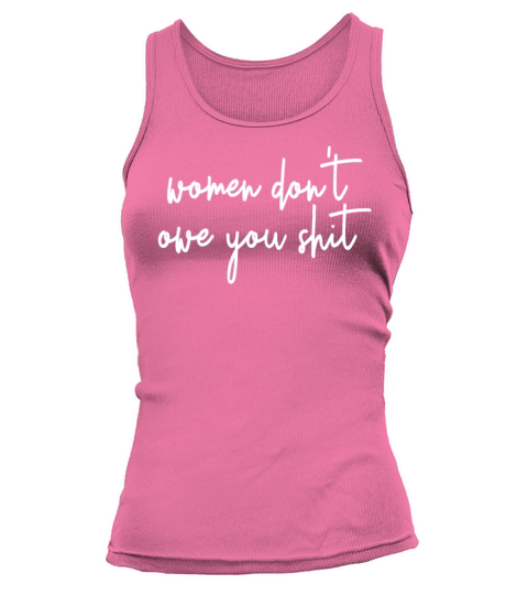 Women Dont Owe You Shit Feminist Dont Owe You Tank top Woman