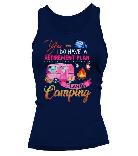 Yes I Do Have A Retirement Plan I Plan On Camping shirt Tank top Woman