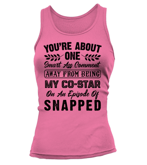 Youre About One Smart Ass Comment Away From Being Tank top Woman